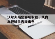 金年会体育-关于沃尔夫斯堡客场取胜，队内年轻球员表现出色的信息
