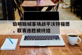 jnh-包含伯明翰城客场战平沃特福德，联赛连胜被终结的词条